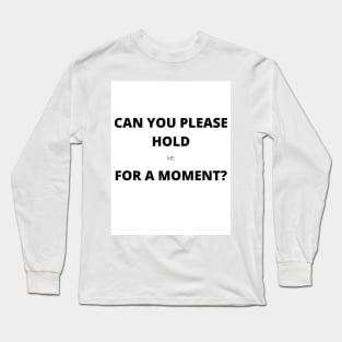 Please Hold (me) Long Sleeve T-Shirt